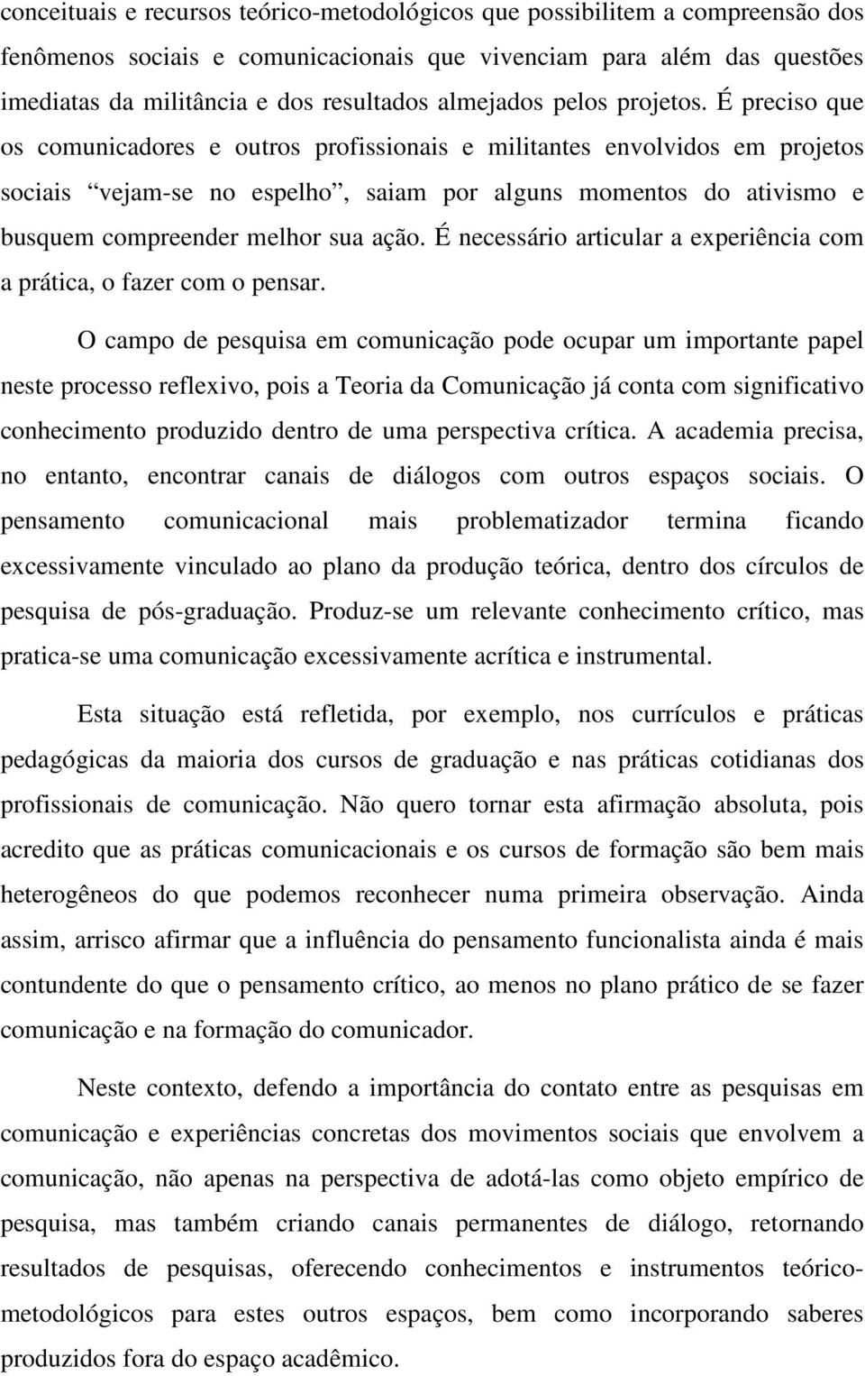 É preciso que os comunicadores e outros profissionais e militantes envolvidos em projetos sociais vejam-se no espelho, saiam por alguns momentos do ativismo e busquem compreender melhor sua ação.