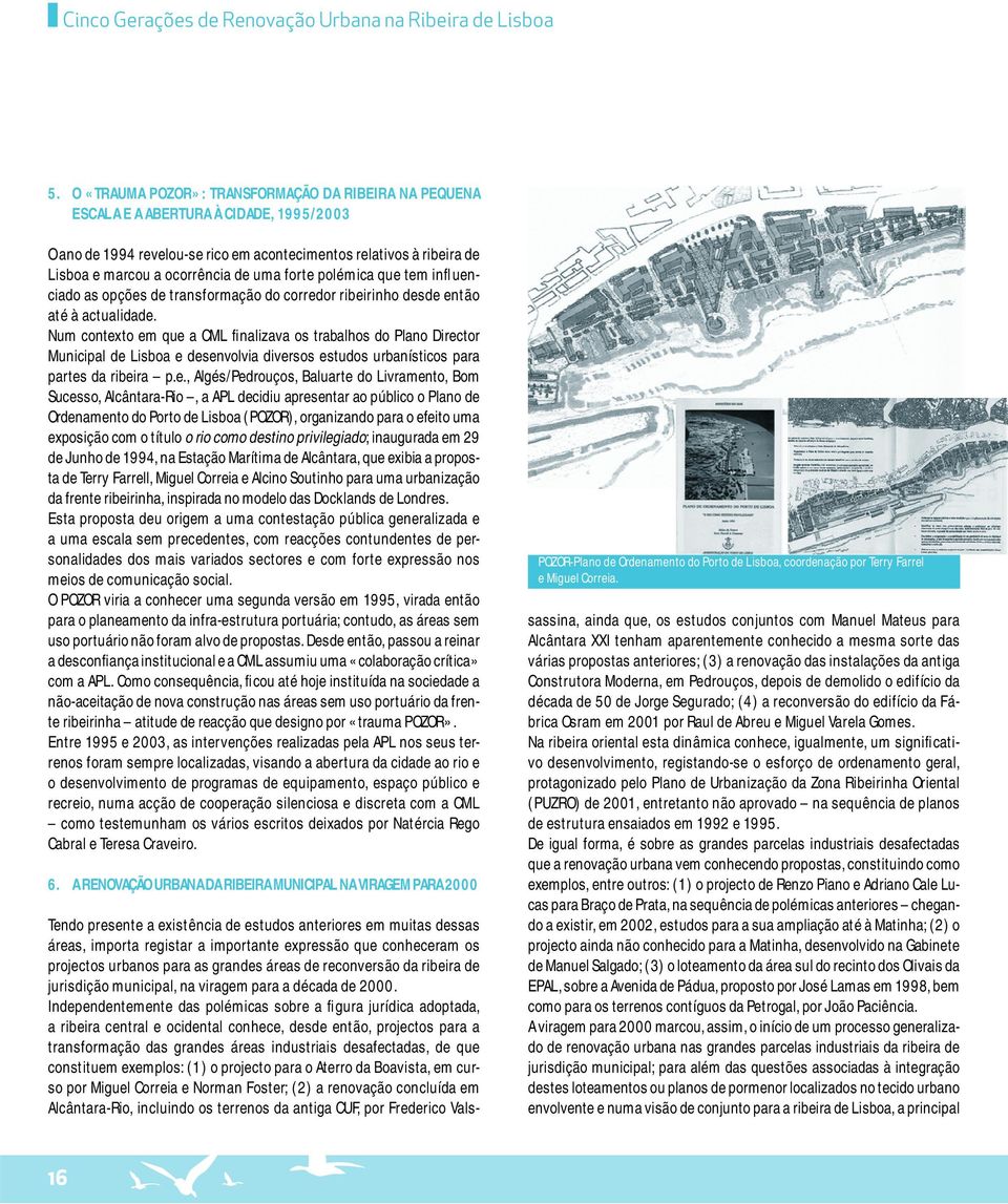 uma forte polémica que tem influenciado as opções de transformação do corredor ribeirinho desde então até à actualidade.