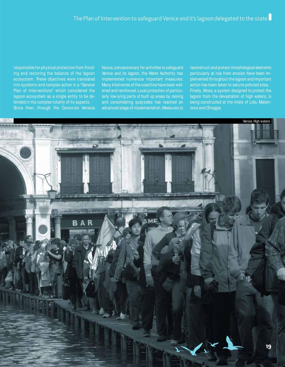 its aspects. Since then, through the Consorzio Venezia Nuova, concessionary for activities to safeguard Venice and its lagoon, the Water Authority has implemented numerous important measures.