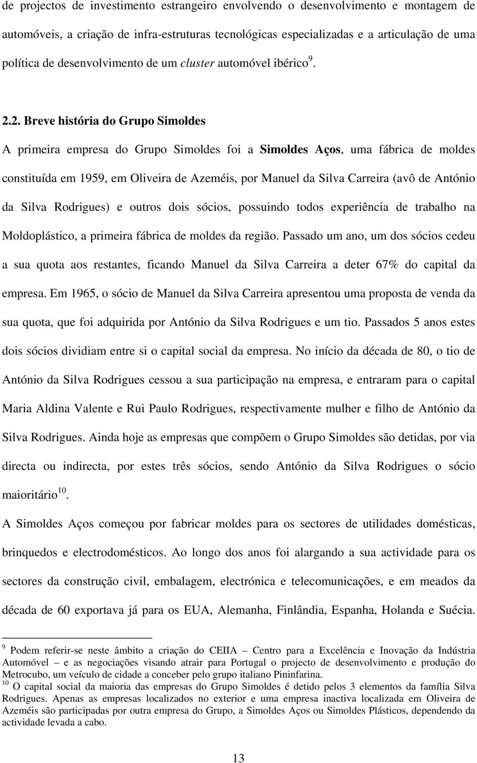 2. Breve história do Grupo Simoldes A primeira empresa do Grupo Simoldes foi a Simoldes Aços, uma fábrica de moldes constituída em 1959, em Oliveira de Azeméis, por Manuel da Silva Carreira (avô de