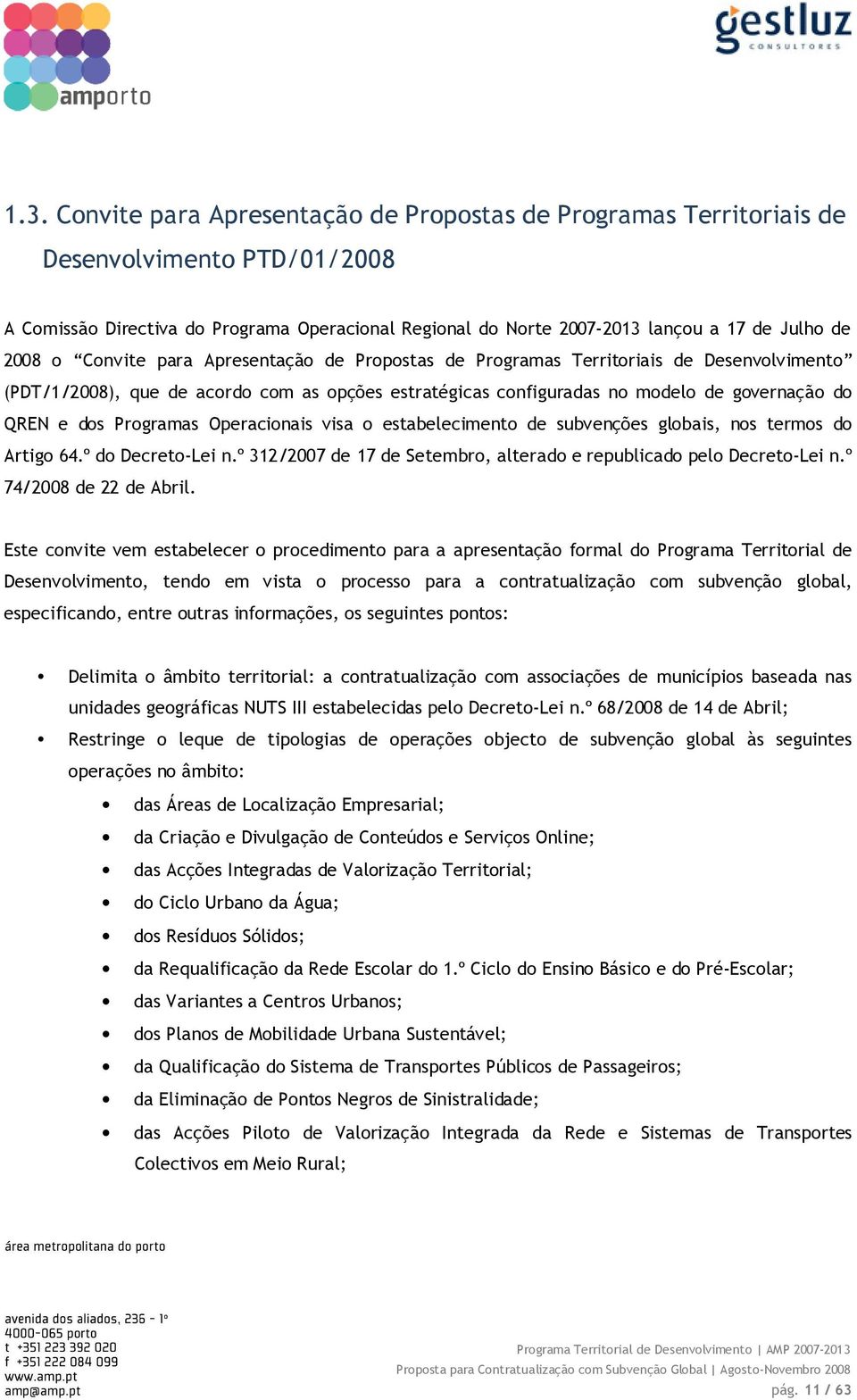 Programas Operacionais visa o estabelecimento de subvenções globais, nos termos do Artigo 64.º do Decreto-Lei n.º 312/2007 de 17 de Setembro, alterado e republicado pelo Decreto-Lei n.