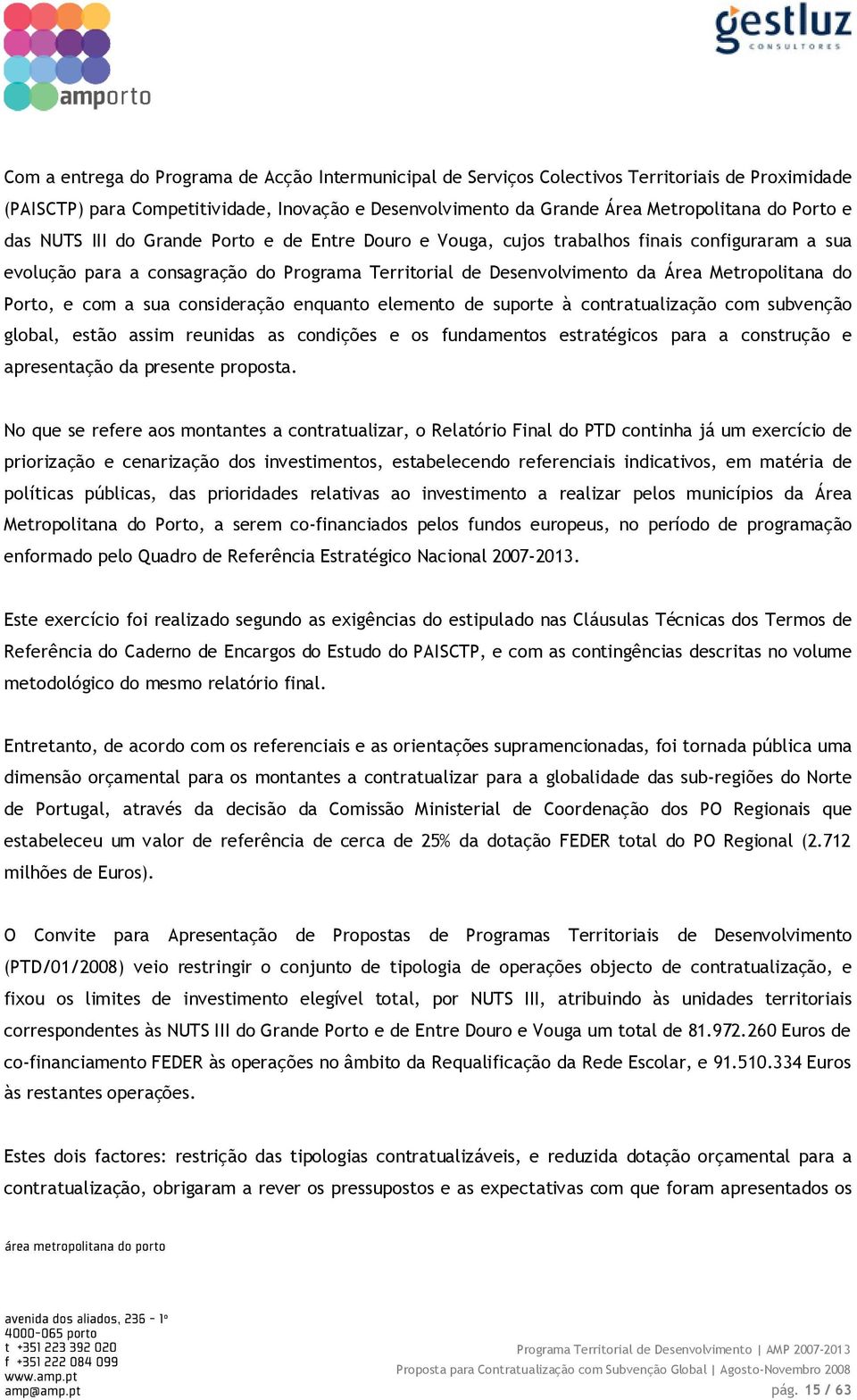 e com a sua consideração enquanto elemento de suporte à contratualização com subvenção global, estão assim reunidas as condições e os fundamentos estratégicos para a construção e apresentação da