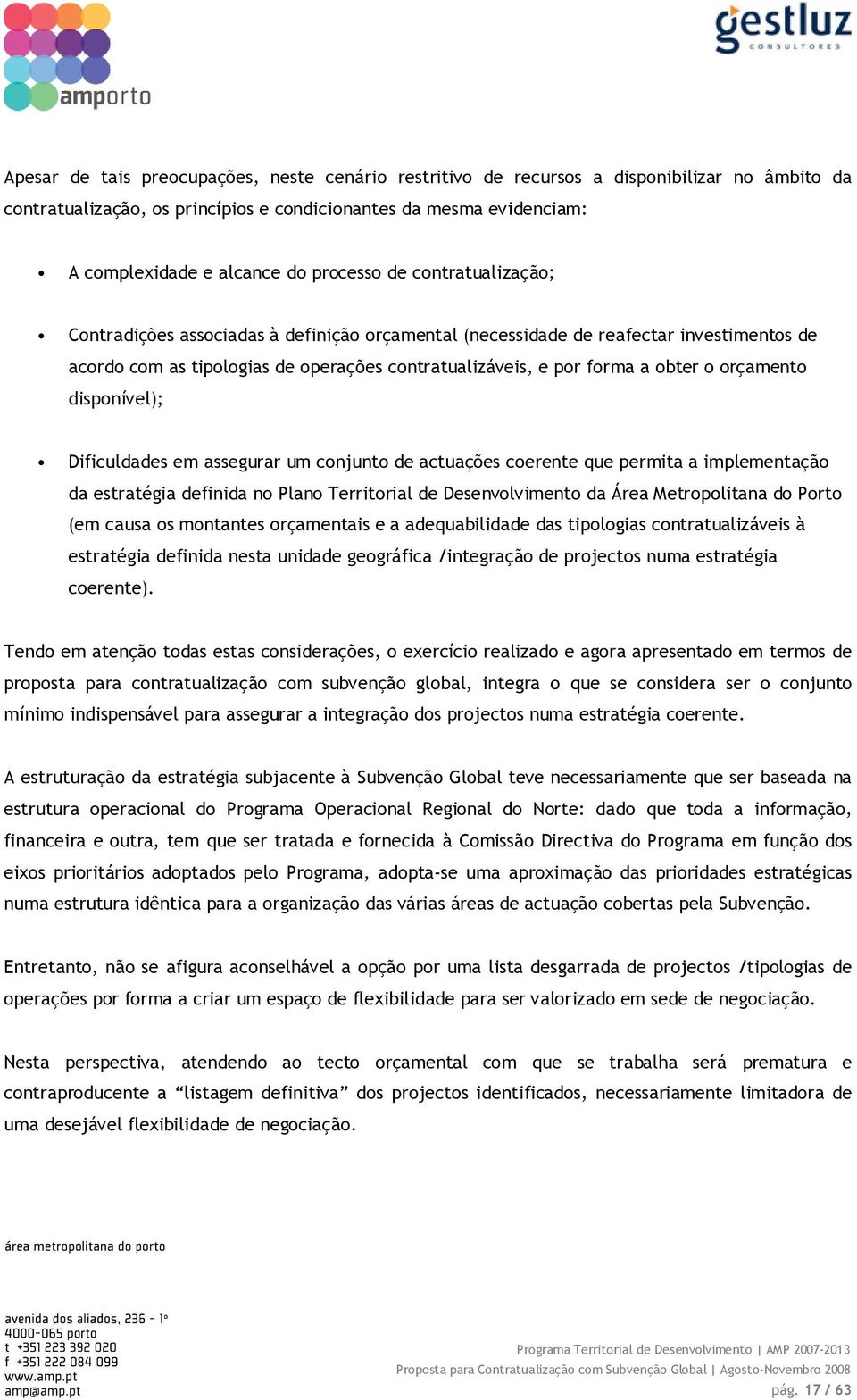 orçamento disponível); Dificuldades em assegurar um conjunto de actuações coerente que permita a implementação da estratégia definida no Plano Territorial de Desenvolvimento da Área Metropolitana do