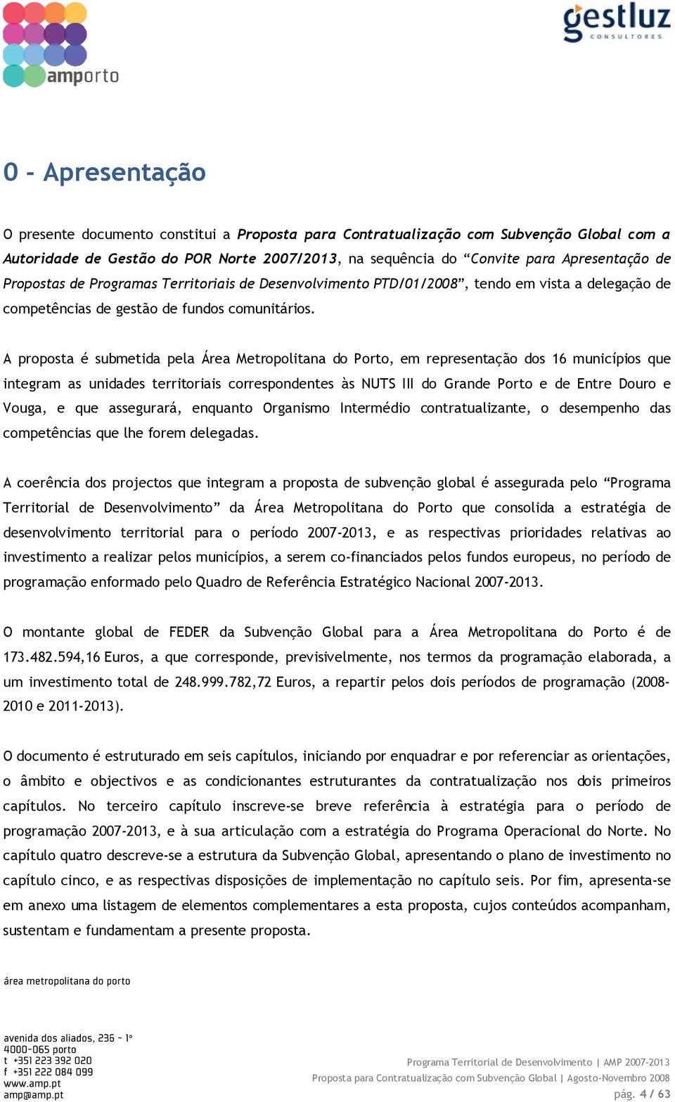 A proposta é submetida pela Área Metropolitana do Porto, em representação dos 16 municípios que integram as unidades territoriais correspondentes às NUTS III do Grande Porto e de Entre Douro e Vouga,