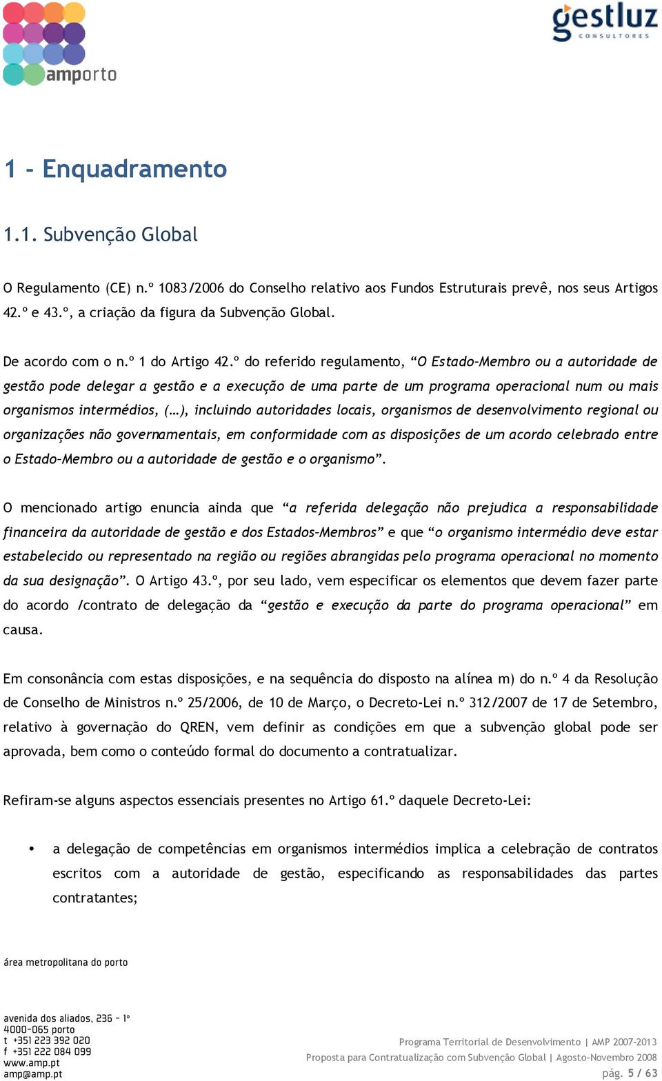 º do referido regulamento, O Estado Membro ou a autoridade de gestão pode delegar a gestão e a execução de uma parte de um programa operacional num ou mais organismos intermédios, ( ), incluindo