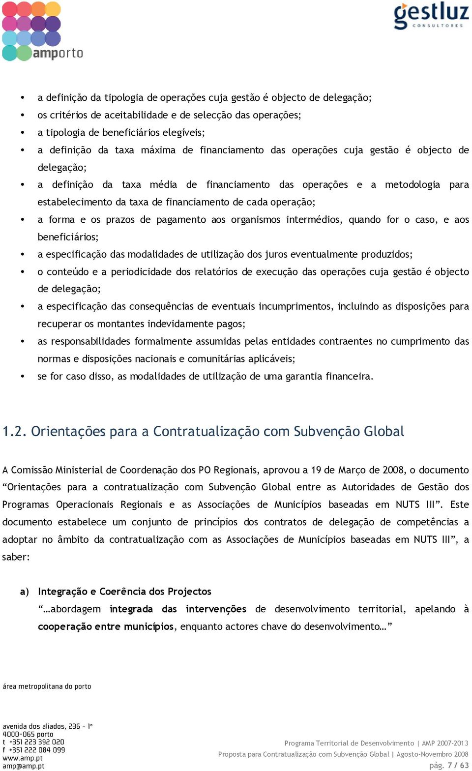 cada operação; a forma e os prazos de pagamento aos organismos intermédios, quando for o caso, e aos beneficiários; a especificação das modalidades de utilização dos juros eventualmente produzidos; o