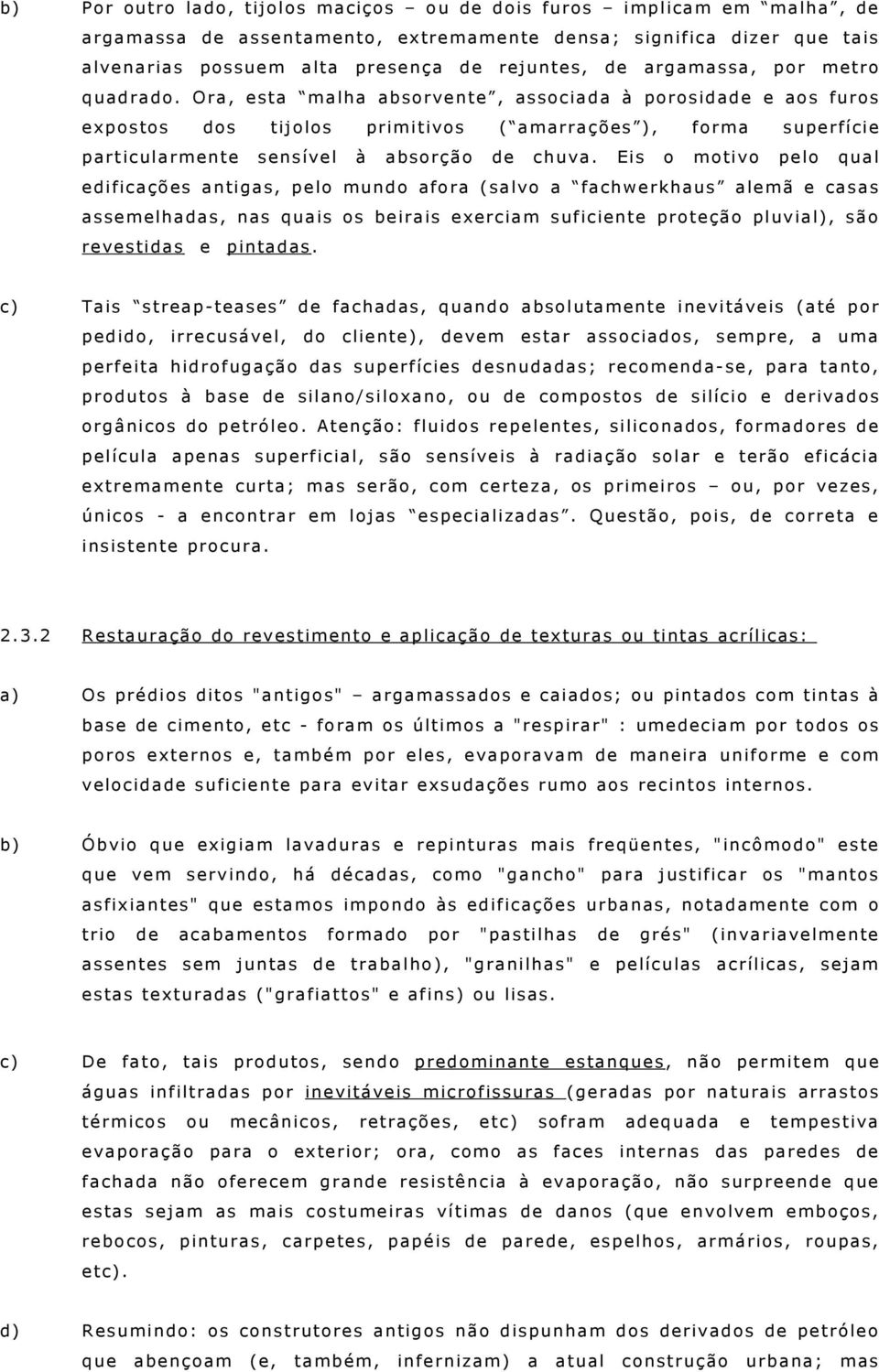 Ora, esta malha absorvente, associada à porosidade e aos furos expostos dos tijolos primitivos ( amarrações ), forma superfície particularmente sensível à absorção de chuva.