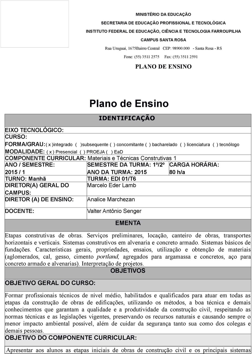 GERAL DO Marcelo Eder Lamb CAMPUS: DIRETOR (A) DE ENSINO: Analice Marchezan DOCENTE: Valter Antônio Senger EMENTA Etapas construtivas de obras.