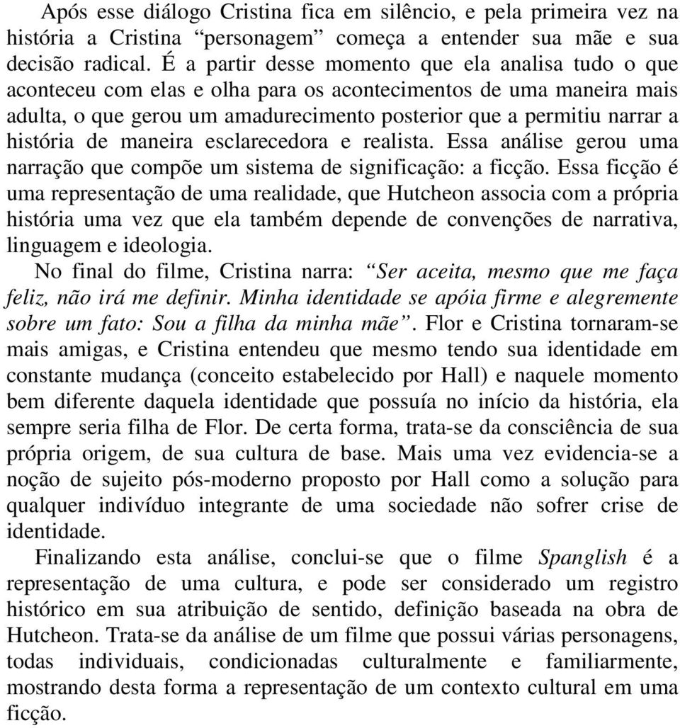 história de maneira esclarecedora e realista. Essa análise gerou uma narração que compõe um sistema de significação: a ficção.