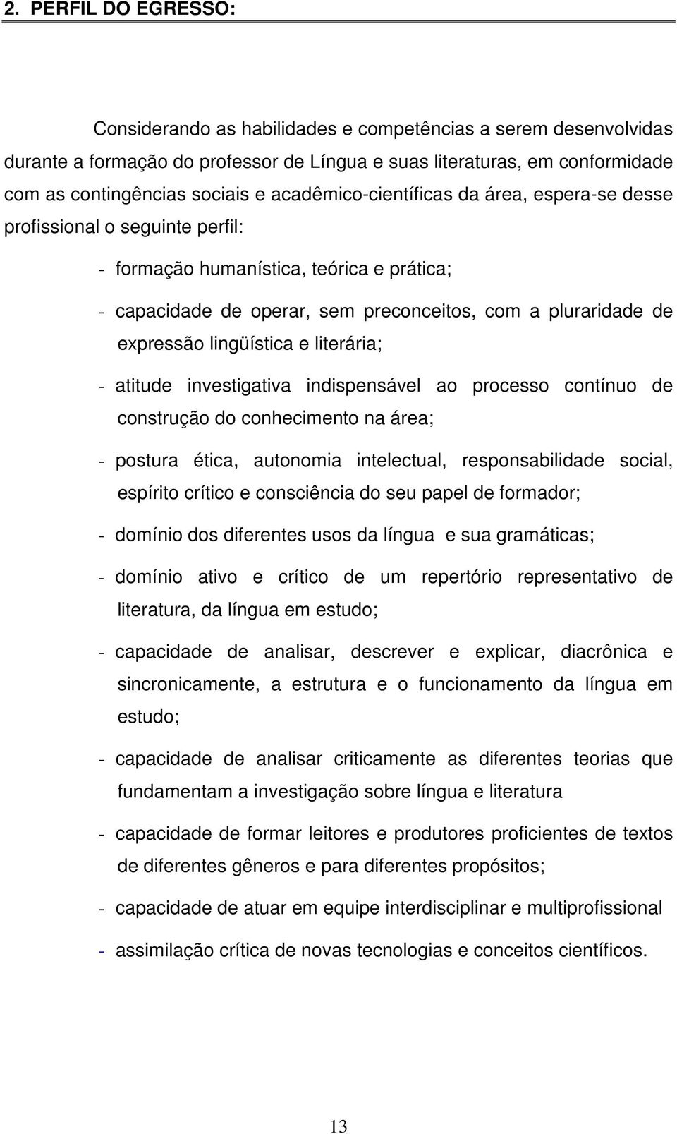 lingüística e literária; - atitude investigativa indispensável ao processo contínuo de construção do conhecimento na área; - postura ética, autonomia intelectual, responsabilidade social, espírito