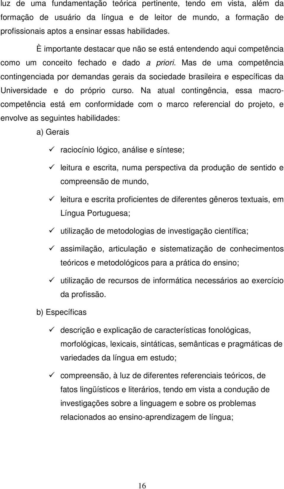 Mas de uma competência contingenciada por demandas gerais da sociedade brasileira e específicas da Universidade e do próprio curso.