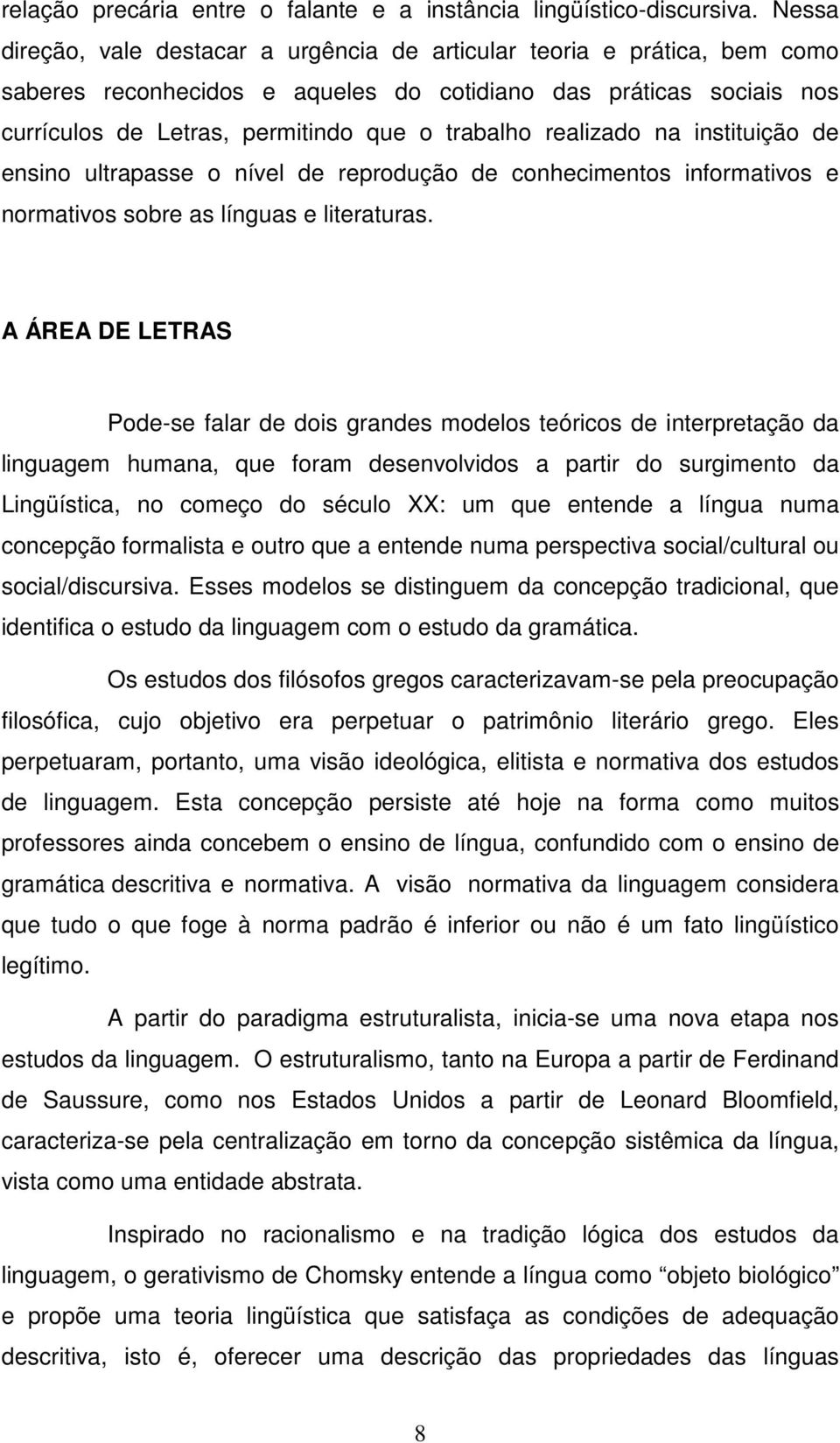 realizado na instituição de ensino ultrapasse o nível de reprodução de conhecimentos informativos e normativos sobre as línguas e literaturas.