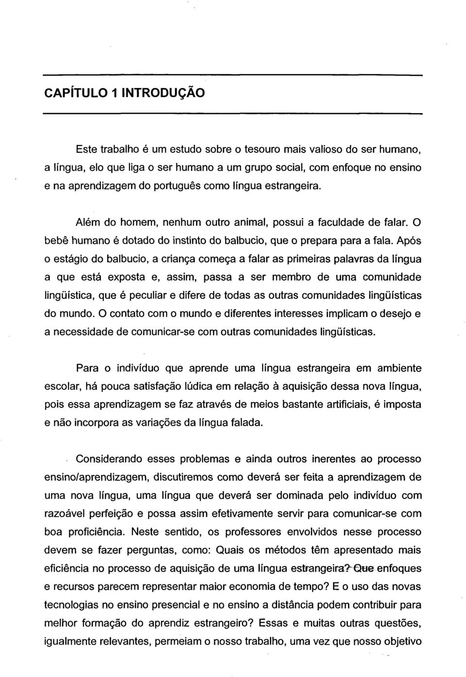 língua estrangeira. Além do homem, nenhum outro animal, possui a faculdade de falar. O bebê humano é dotado do instinto do balbucio, que o prepara para a fala.