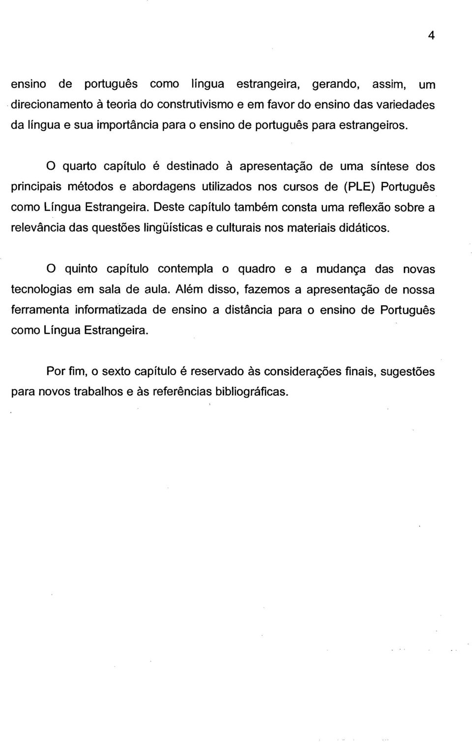 Deste capítulo também consta uma reflexão sobre a relevância das questões lingüísticas e culturais nos materiais didáticos.