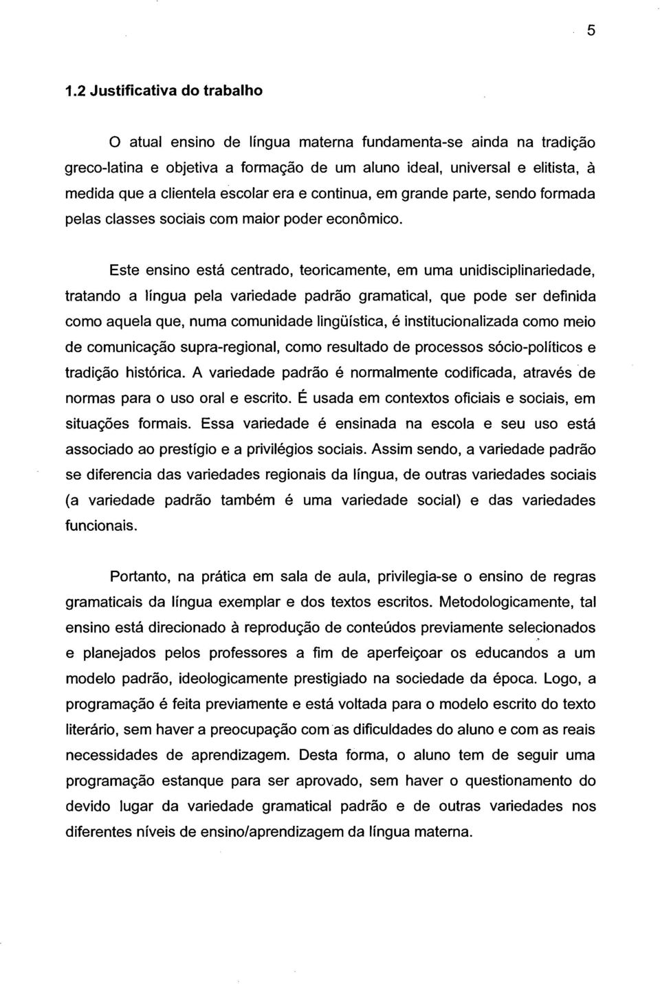 escolar era e continua, em grande parte, sendo formada pelas classes sociais com maior poder econômico.