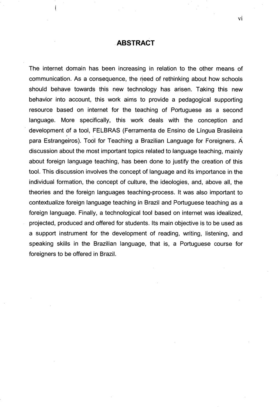 Taking this new behavior into account, this work aims to provide a pedagogical supporting resource based on internet for the teaching of Portuguese as a second language.