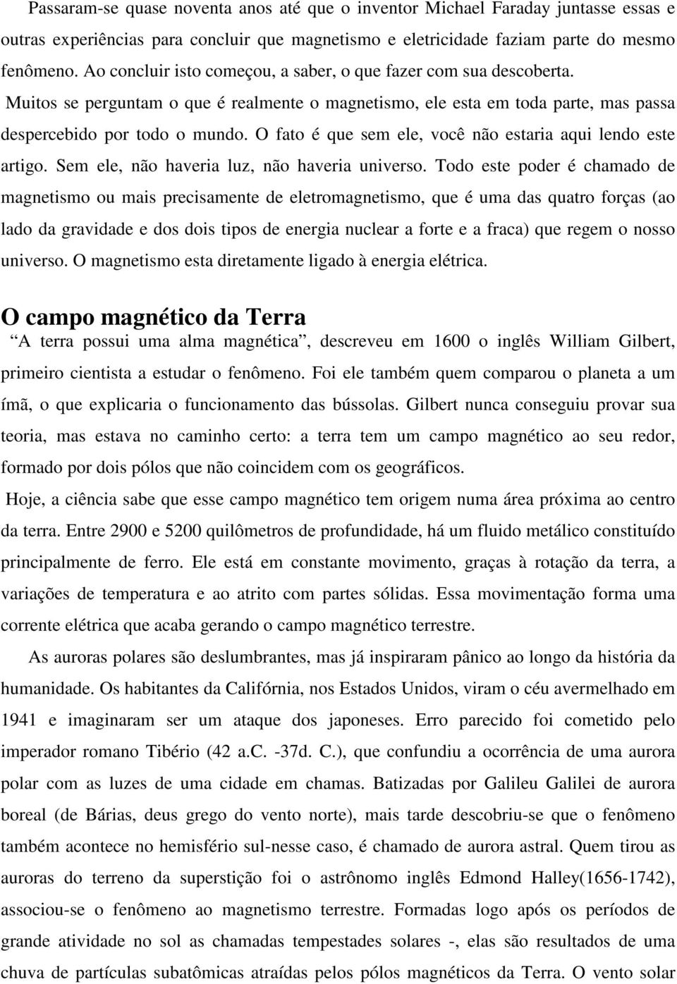 O fato é que sem ele, você não estaria aqui lendo este artigo. Sem ele, não haveria luz, não haveria universo.