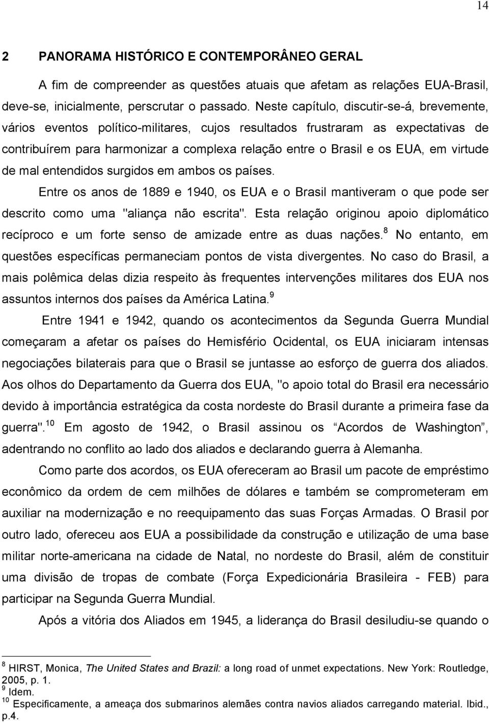 em virtude de mal entendidos surgidos em ambos os países. Entre os anos de 1889 e 1940, os EUA e o Brasil mantiveram o que pode ser descrito como uma "aliança não escrita".