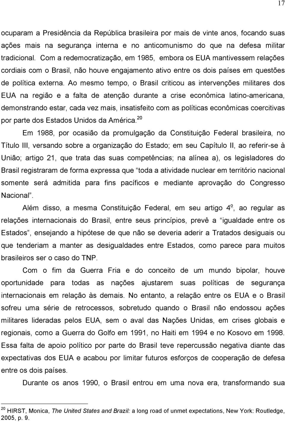 Ao mesmo tempo, o Brasil criticou as intervenções militares dos EUA na região e a falta de atenção durante a crise econômica latino-americana, demonstrando estar, cada vez mais, insatisfeito com as