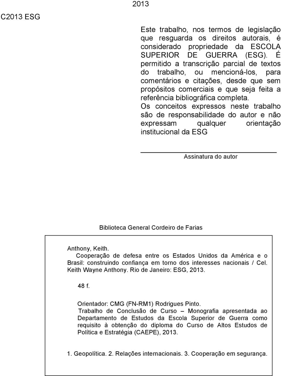 Os conceitos expressos neste trabalho são de responsabilidade do autor e não expressam qualquer orientação institucional da ESG Assinatura do autor Biblioteca General Cordeiro de Farias Anthony,