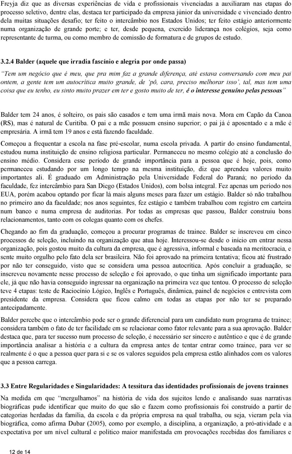 nos colégios, seja como representante de turma, ou como membro de comissão de formatura e de grupos de estudo. 3.2.