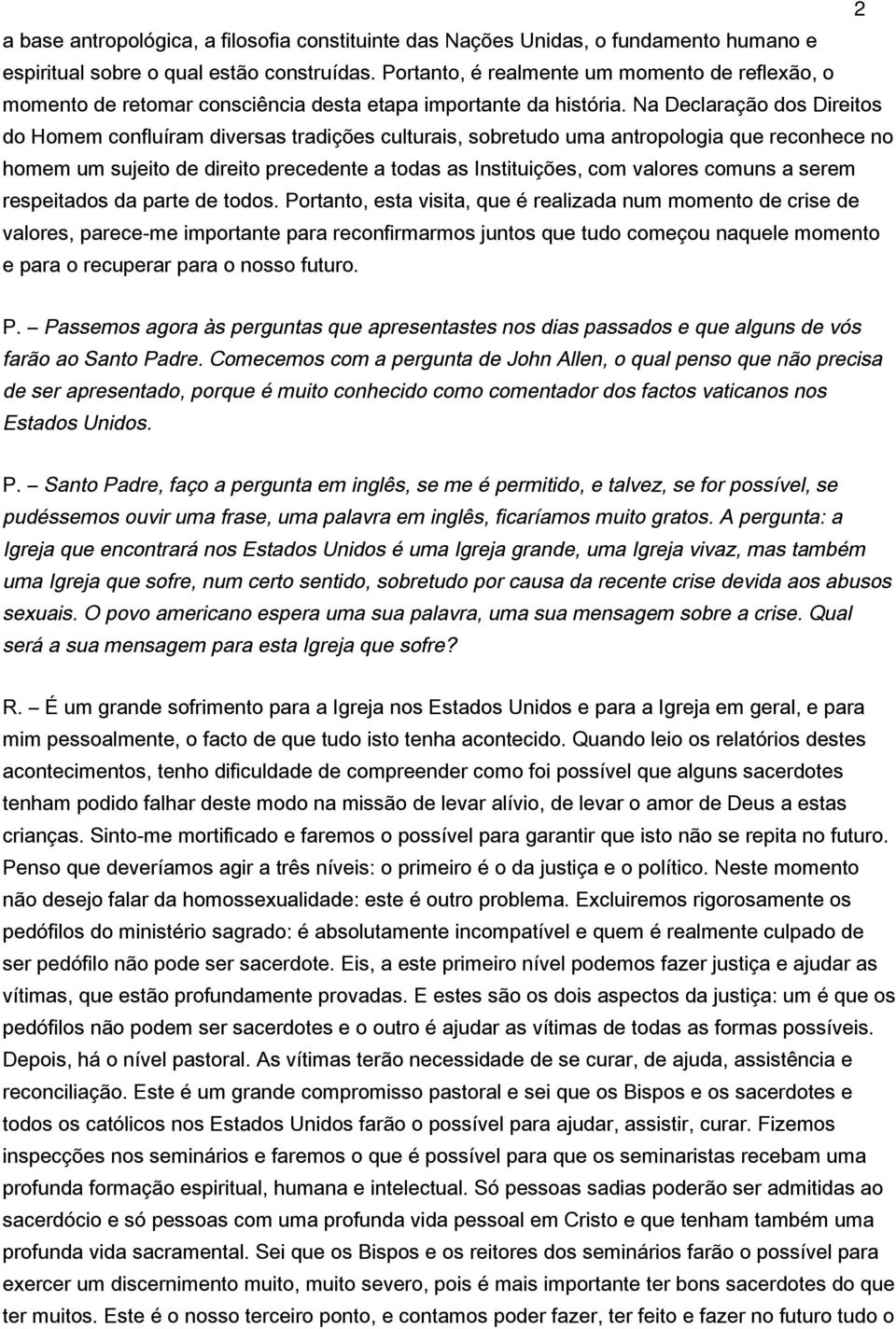 Na Declaração dos Direitos do Homem confluíram diversas tradições culturais, sobretudo uma antropologia que reconhece no homem um sujeito de direito precedente a todas as Instituições, com valores