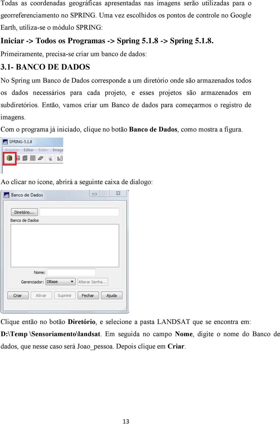 1- BANCO DE DADOS No Spring um Banco de Dados corresponde a um diretório onde são armazenados todos os dados necessários para cada projeto, e esses projetos são armazenados em subdiretórios.