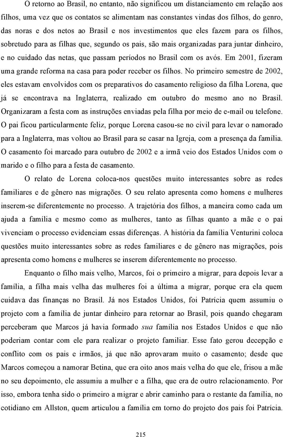 Brasil com os avós. Em 2001, fizeram uma grande reforma na casa para poder receber os filhos.