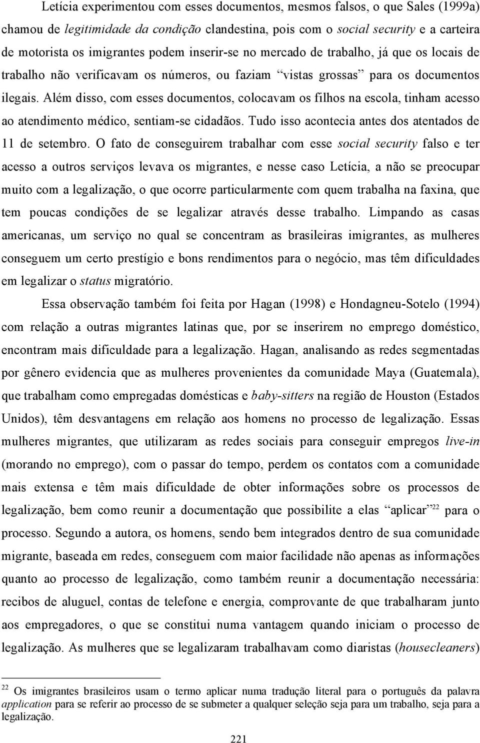 Além disso, com esses documentos, colocavam os filhos na escola, tinham acesso ao atendimento médico, sentiam-se cidadãos. Tudo isso acontecia antes dos atentados de 11 de setembro.