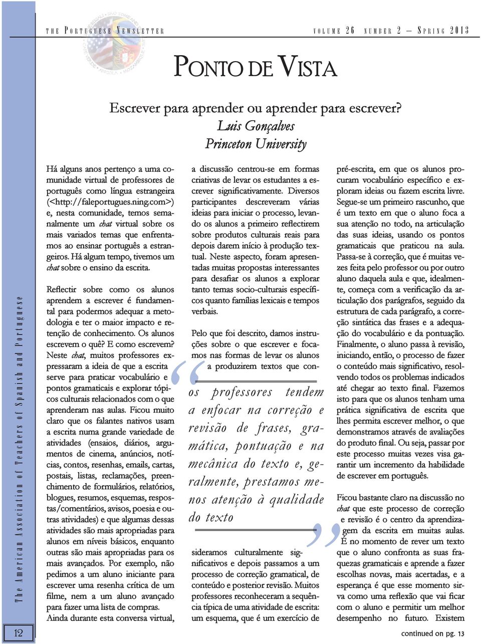 estudantes a es- crever significativamente. Diversos pré-escrita, em que os alunos procuram vocabulário específico e ex- ploram ideias ou fazem escrita livre. (<http://faleportugues.ning.