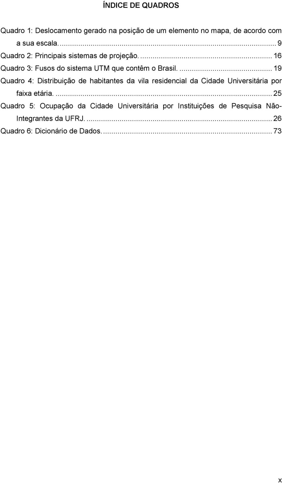 ... 19 Quadro 4: Distribuição de habitantes da vila residencial da Cidade Universitária por faixa etária.