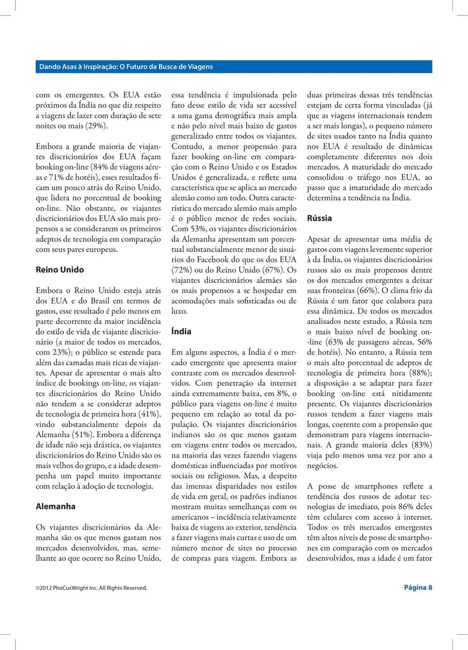 porcentual de booking on-line. Não obstante, os viajantes discricionários dos EUA são mais propensos a se considerarem os primeiros adeptos de tecnologia em comparação com seus pares europeus.