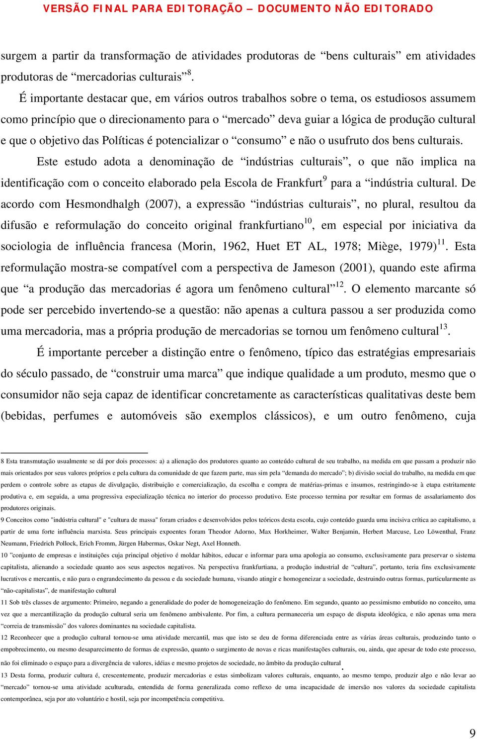 das Políticas é potencializar o consumo e não o usufruto dos bens culturais.