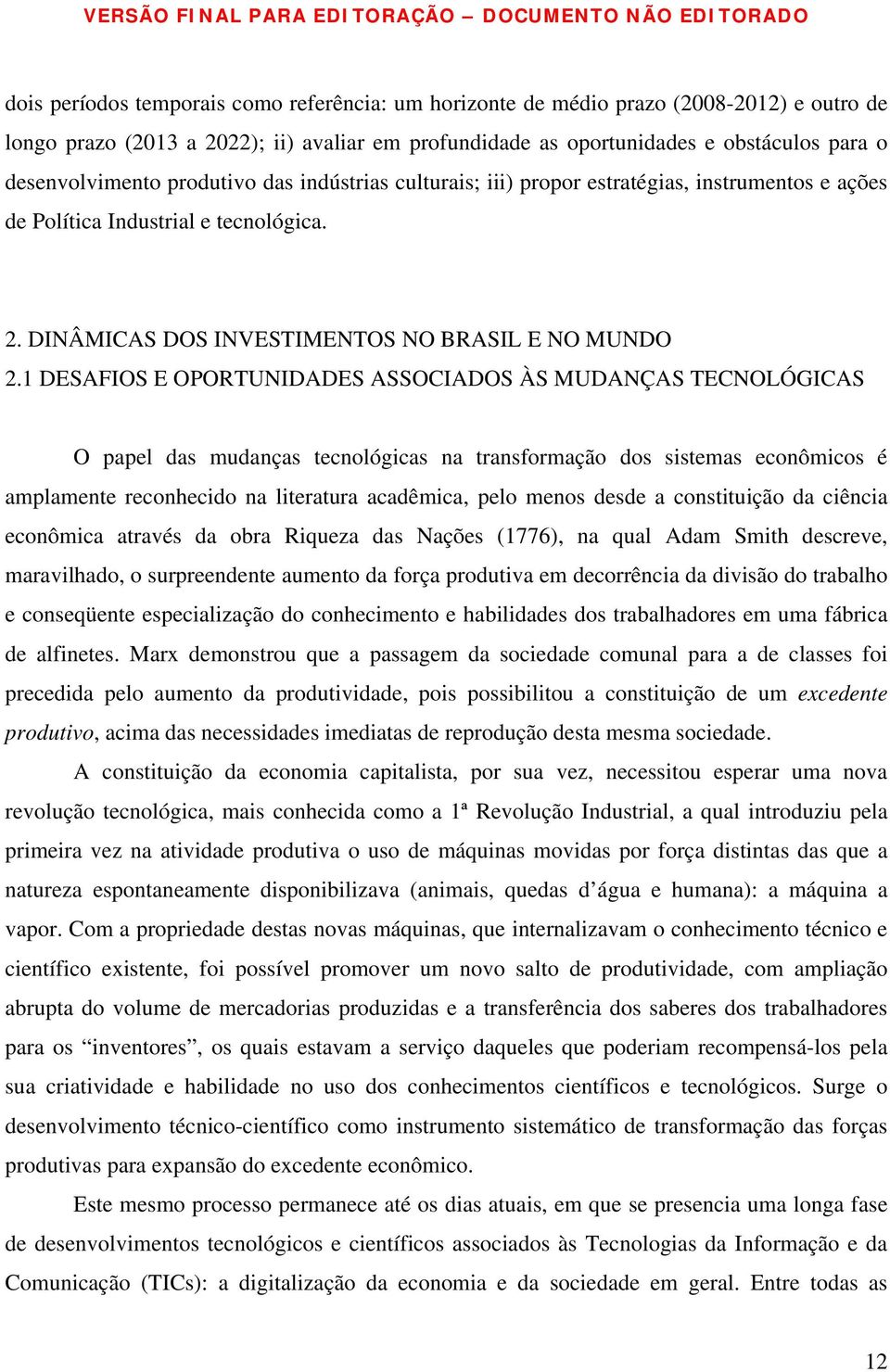 1 DESAFIOS E OPORTUNIDADES ASSOCIADOS ÀS MUDANÇAS TECNOLÓGICAS O papel das mudanças tecnológicas na transformação dos sistemas econômicos é amplamente reconhecido na literatura acadêmica, pelo menos