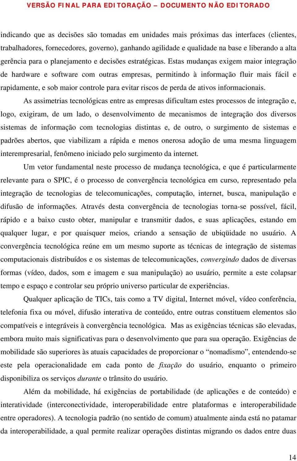 Estas mudanças exigem maior integração de hardware e software com outras empresas, permitindo à informação fluir mais fácil e rapidamente, e sob maior controle para evitar riscos de perda de ativos