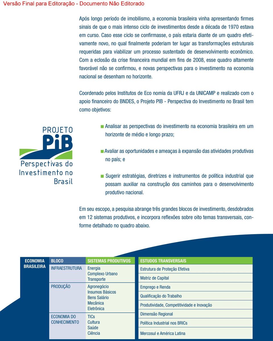 Caso esse ciclo se confirmasse, o país estaria diante de um quadro efetivamente novo, no qual finalmente poderiam ter lugar as transformações estruturais requeridas para viabilizar um processo