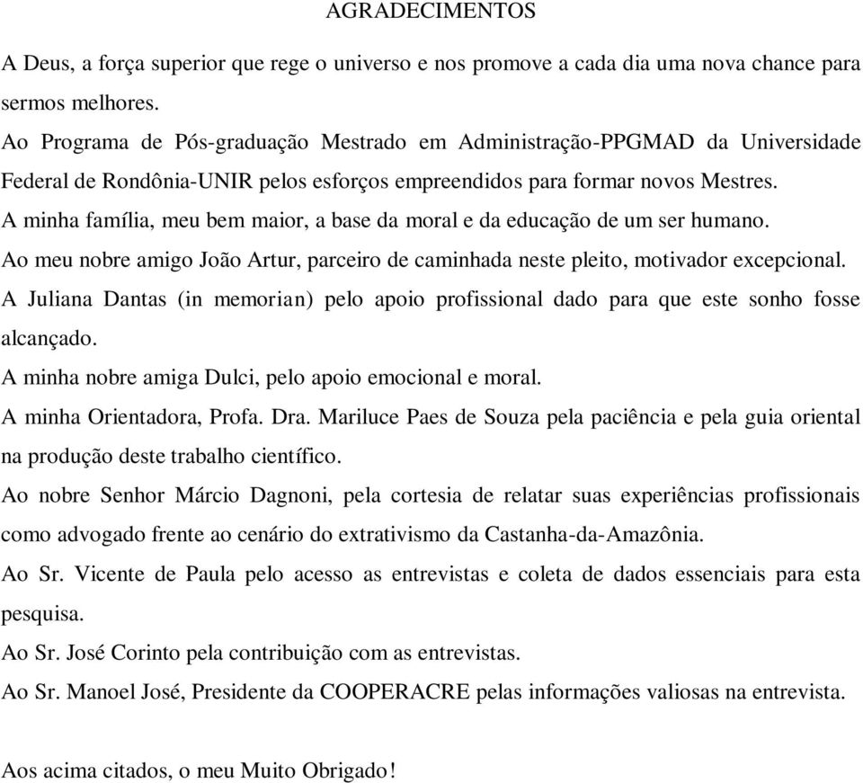 A minha família, meu bem maior, a base da moral e da educação de um ser humano. Ao meu nobre amigo João Artur, parceiro de caminhada neste pleito, motivador excepcional.