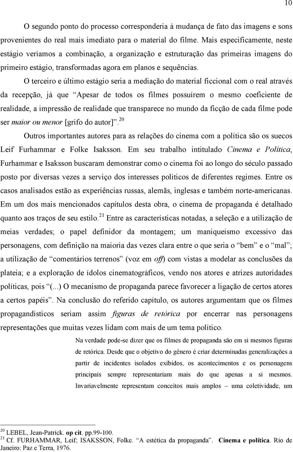 O terceiro e último estágio seria a mediação do material ficcional com o real através da recepção, já que Apesar de todos os filmes possuírem o mesmo coeficiente de realidade, a impressão de