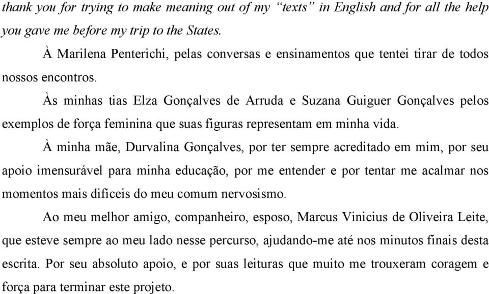 Às minhas tias Elza Gonçalves de Arruda e Suzana Guiguer Gonçalves pelos exemplos de força feminina que suas figuras representam em minha vida.