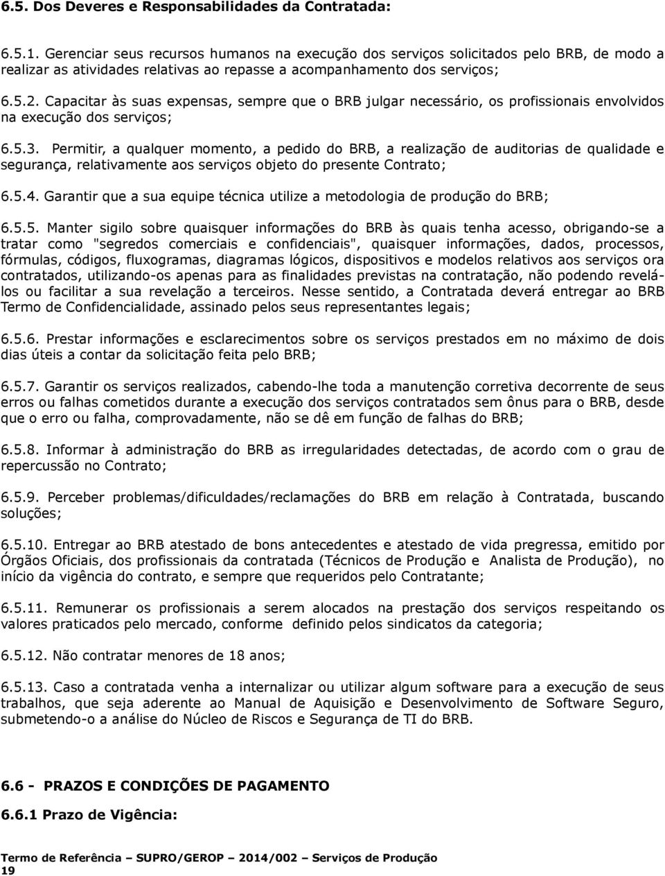 Capacitar às suas expensas, sempre que o BRB julgar necessário, os profissionais envolvidos na execução dos serviços; 6.5.3.