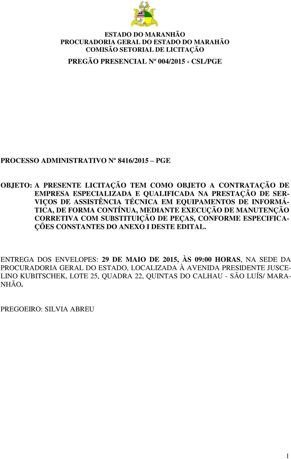 CORRETIVA COM SUBSTITUIÇÃO DE PEÇAS, CONFORME ESPECIFICA- ÇÕES CONSTANTES DO ANEXO I DESTE EDITAL.