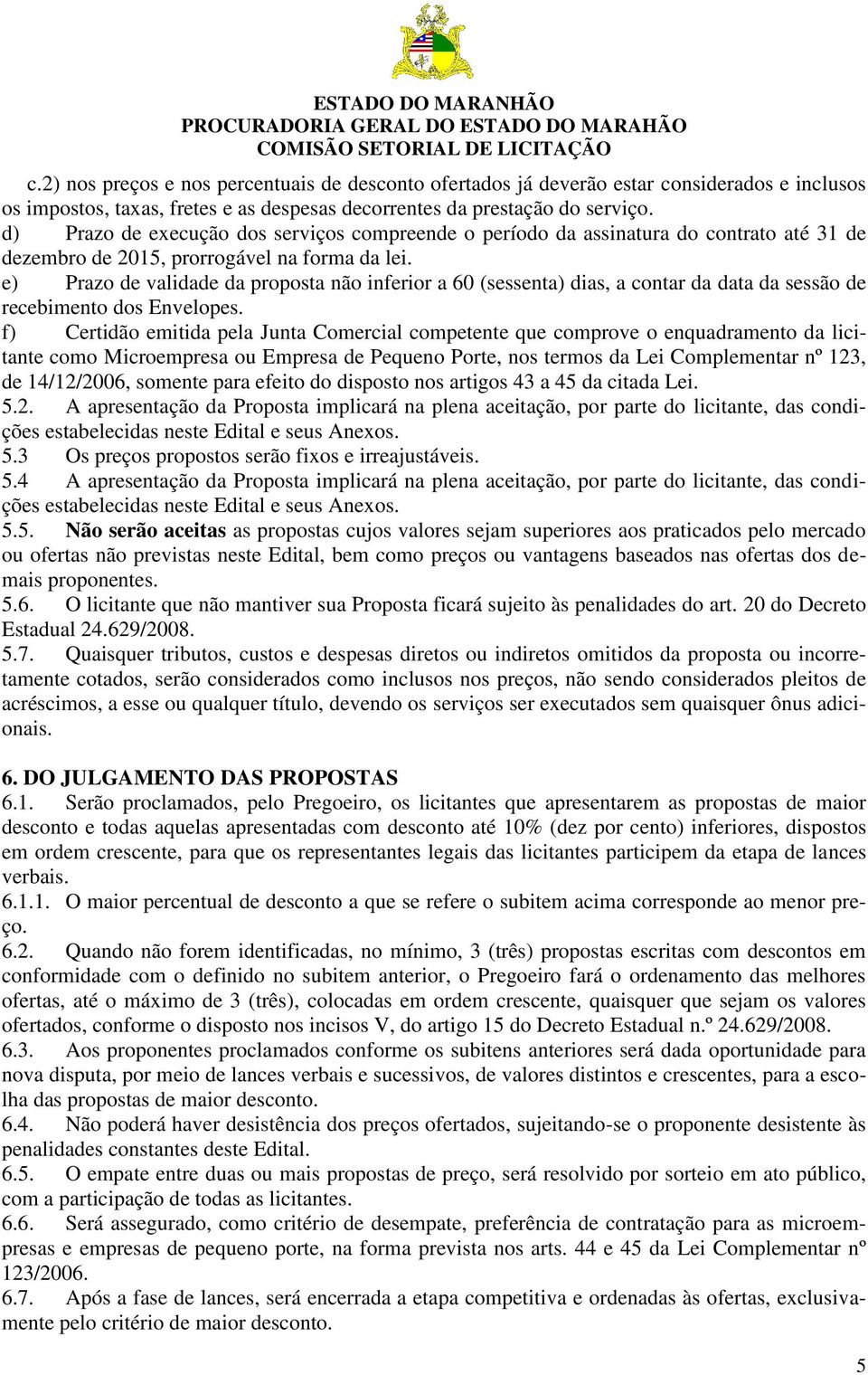 e) Prazo de validade da proposta não inferior a 60 (sessenta) dias, a contar da data da sessão de recebimento dos Envelopes.