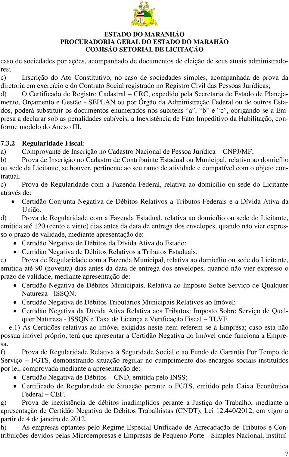 Gestão - SEPLAN ou por Órgão da Administração Federal ou de outros Estados, poderá substituir os documentos enumerados nos subitens a, b e c, obrigando-se a Empresa a declarar sob as penalidades