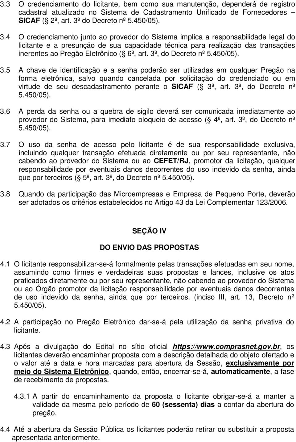 4 O credenciamento junto ao provedor do Sistema implica a responsabilidade legal do licitante e a presunção de sua capacidade técnica para realização das transações inerentes ao Pregão Eletrônico (