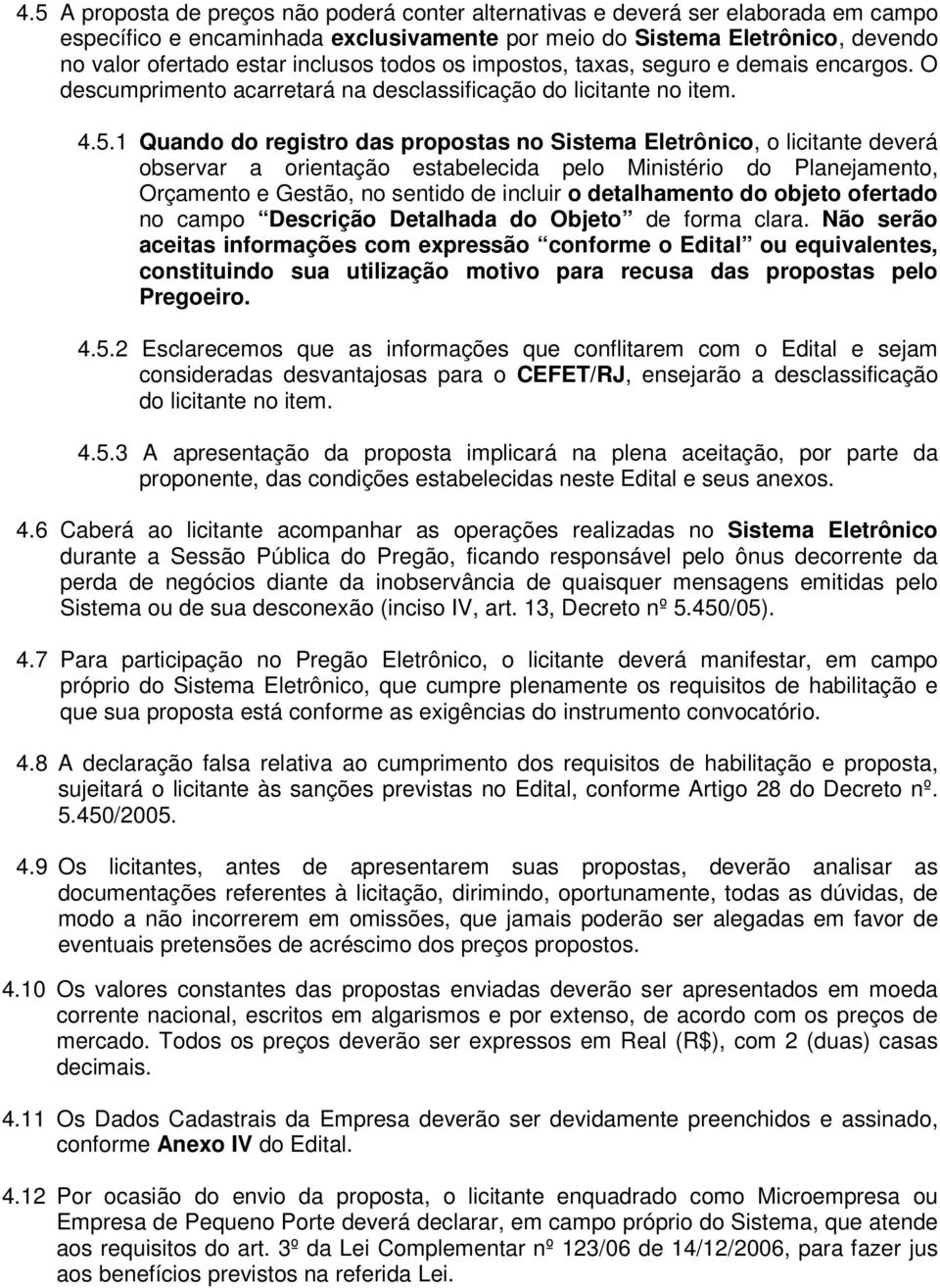 1 Quando do registro das propostas no Sistema Eletrônico, o licitante deverá observar a orientação estabelecida pelo Ministério do Planejamento, Orçamento e Gestão, no sentido de incluir o