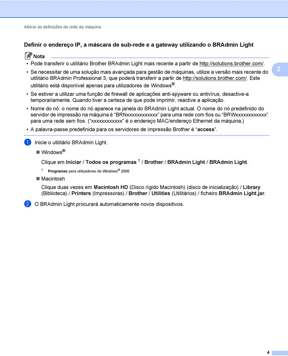 Se necessitar de uma solução mais avançada para gestão de máquinas, utilize a versão mais recente do utilitário BRAdmin Professional 3, que poderá transferir a partir  Este utilitário está disponível