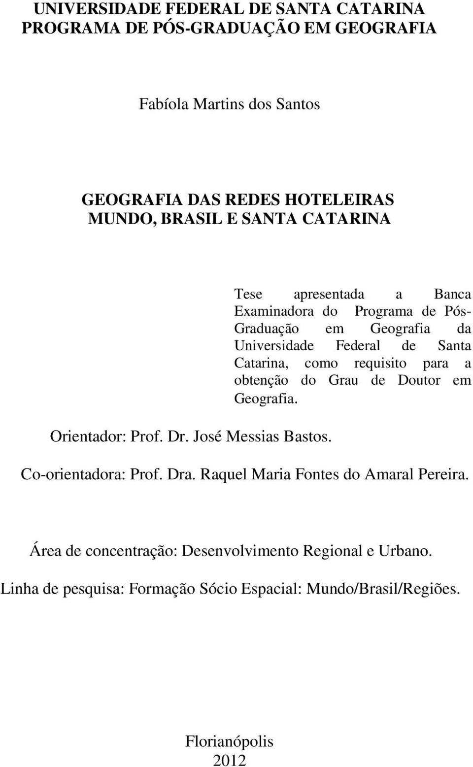 Tese apresentada a Banca Examinadora do Programa de Pós- Graduação em Geografia da Universidade Federal de Santa Catarina, como requisito para a