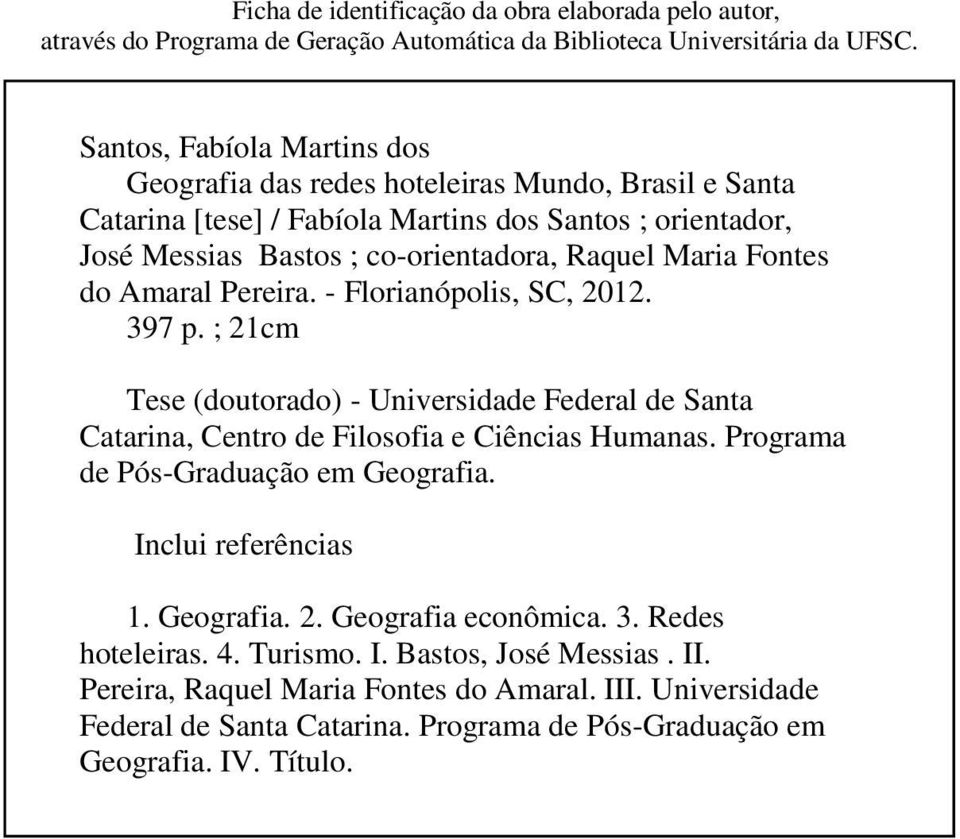 Fontes do Amaral Pereira. - Florianópolis, SC, 2012. 397 p. ; 21cm Tese (doutorado) - Universidade Federal de Santa Catarina, Centro de Filosofia e Ciências Humanas.