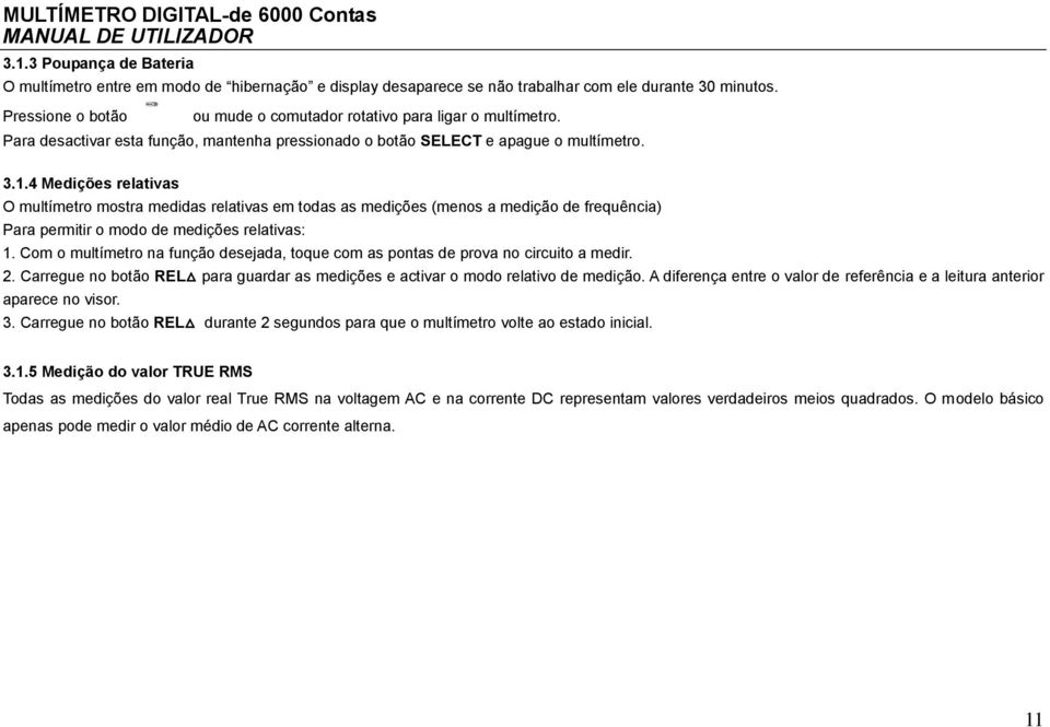 4 Medições relativas O multímetro mostra medidas relativas em todas as medições (menos a medição de frequência) Para permitir o modo de medições relativas: 1.