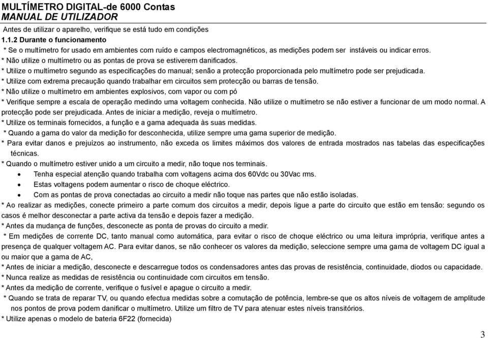 * Não utilize o multímetro ou as pontas de prova se estiverem danificados.